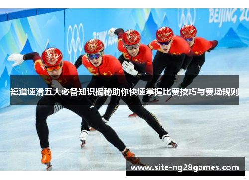 短道速滑五大必备知识揭秘助你快速掌握比赛技巧与赛场规则