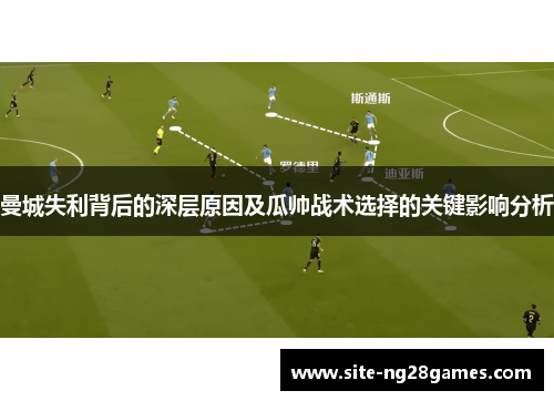 曼城失利背后的深层原因及瓜帅战术选择的关键影响分析