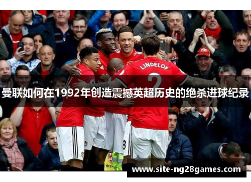 曼联如何在1992年创造震撼英超历史的绝杀进球纪录