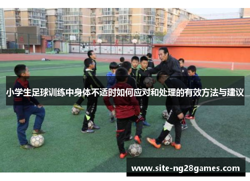小学生足球训练中身体不适时如何应对和处理的有效方法与建议