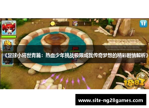 《足球小将世青篇：热血少年挑战极限成就传奇梦想的精彩剧情解析》