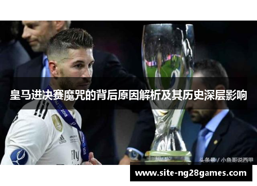 皇马进决赛魔咒的背后原因解析及其历史深层影响