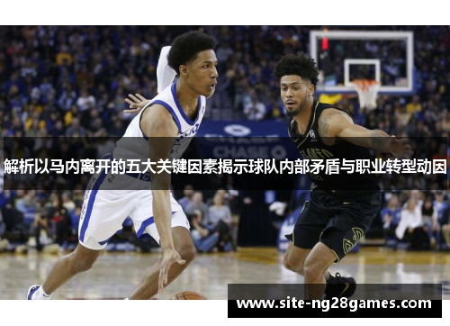 解析以马内离开的五大关键因素揭示球队内部矛盾与职业转型动因