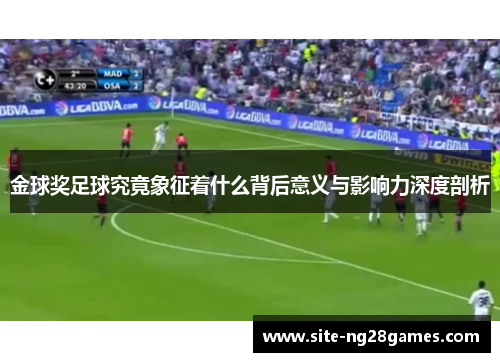 金球奖足球究竟象征着什么背后意义与影响力深度剖析