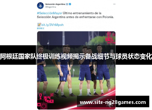 阿根廷国家队终极训练视频揭示备战细节与球员状态变化