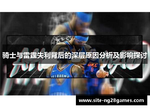骑士与雷霆失利背后的深层原因分析及影响探讨 骑士与雷霆失利背后的深层原因分析及影响探讨