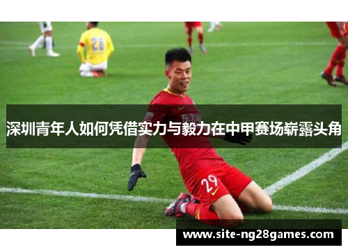 深圳青年人如何凭借实力与毅力在中甲赛场崭露头角