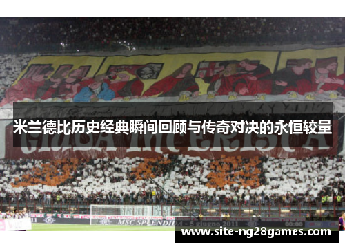米兰德比历史经典瞬间回顾与传奇对决的永恒较量